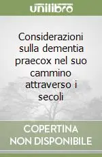 Considerazioni sulla dementia praecox nel suo cammino attraverso i secoli Quantità Limitata