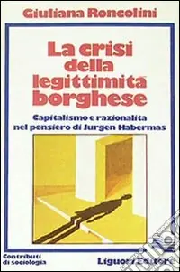 La crisi della legittimità borghese. Capitalismo e razionalità nel pensiero di Jürgen Habermas Prezzo Scontato