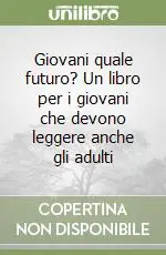 Scelto Dai Clienti Giovani quale futuro? Un libro per i giovani che devono leggere anche gli adulti