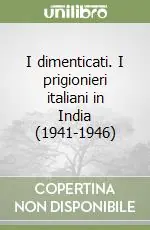I dimenticati. I prigionieri italiani in India (1941-1946) Subito Disponibile