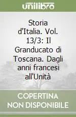 Storia d‘Italia. Vol. 13/3 Il Granducato di Toscana. Dagli anni francesi all‘Unità Bestseller
