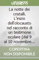 A Buon Prezzo La notte dei cristalli. L‘inizio dell‘olocausto nel racconto di un testimone oculare (dal 9 al 10 novembre 1938)