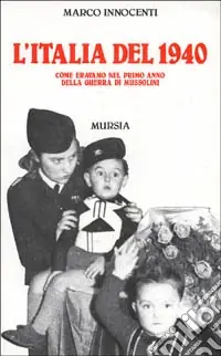 L‘Italia del 1940. Come eravamo nel primo anno della guerra di Mussolini Compra Online