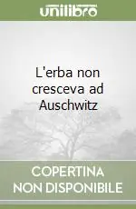 Offerta Limitata L‘erba non cresceva ad Auschwitz