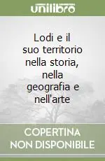 Lodi e il suo territorio nella storia, nella geografia e nell‘arte Must-Have