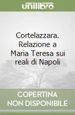 Novità Cortelazzara. Relazione a Maria Teresa sui reali di Napoli