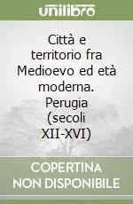 Città e territorio fra Medioevo ed età moderna. Perugia (secoli XII-XVI) Ultimissimo Modello