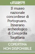 Occasione Imperdibile Il museo nazionale concordiese di Portogruaro. Itinerario archeologico di Concordia Sagittaria