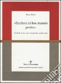 Prezzo Conveniente Ecclesia in hoc mundo posita. Studi di storia e di storiografia medioevale raccolti in occasione del 70º genetliaco dell‘autore