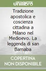 Tradizione apostolica e coscienza cittadina a Milano nel Medioevo. La leggenda di san Barnaba Non Perdere