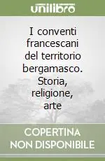 I conventi francescani del territorio bergamasco. Storia, religione, arte Professionale