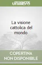 Subito Disponibile La visione cattolica del mondo