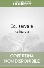 Nuovo Arrivo Io, serva e schiava