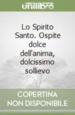Lo Spirito Santo. Ospite dolce dell‘anima, dolcissimo sollievo Offerta Del Giorno
