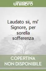 Quantità Limitata Laudato sii, mi‘ Signore, per sorella sofferenza
