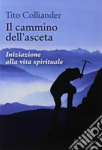 Il cammino dell‘asceta. Iniziazione alla vita spirituale Nuovo Arrivo