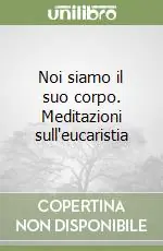 Occasione Imperdibile Noi siamo il suo corpo. Meditazioni sull‘eucaristia