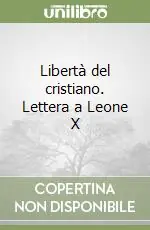 Libertà del cristiano. Lettera a Leone X Ordina Subito