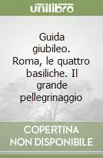 Guida giubileo. Roma, le quattro basiliche. Il grande pellegrinaggio Occasione