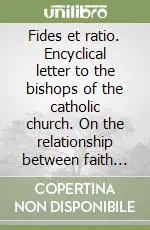 Prezzo Basso Fides et ratio. Encyclical letter to the bishops of the catholic church. On the relationship between faith and reason (14th september 1998)