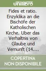 Affare Fides et ratio. Enzyklika an die Bischöfe der Katholischen Kirche. Uber das Verhaltnis von Glaube und Vernunft (14. september 1998)
