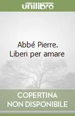 Abbé Pierre. Liberi per amare Sconto