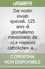 Dai nostri inviati speciali. 125 anni di giornalismo missionario da «Le missioni cattoliche» a «Mondo e missione» (1872-1997) A Buon Prezzo