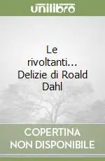 Spedito Oggi Le rivoltanti... Delizie di Roald Dahl