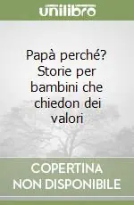 Papà perché? Storie per bambini che chiedon dei valori Novità