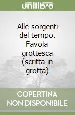 Solo Oggi Alle sorgenti del tempo. Favola grottesca (scritta in grotta)