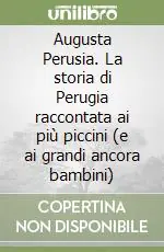 Augusta Perusia. La storia di Perugia raccontata ai più piccini (e ai grandi ancora bambini) Ordina Subito