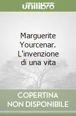 Marguerite Yourcenar. L‘invenzione di una vita Professionale