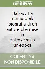 Balzac. La memorabile biografia di un autore che mise in palcoscenico un‘epoca Più Venduto