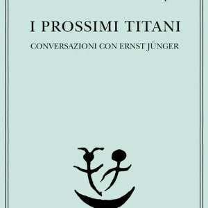 Solo Oggi I prossimi Titani. Conversazioni con Ernst Jünger