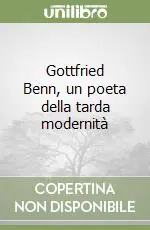 Gottfried Benn, un poeta della tarda modernità Quantità Limitata