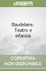 Baudelaire. Teatro e infanzia Più Venduto