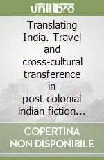 Translating India. Travel and cross-cultural transference in post-colonial indian fiction in english Consegna Rapida