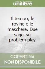 Il tempo, le rovine e le maschere. Due saggi sui problem play Compra Oggi Stesso