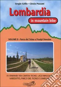 Lombardia in mountain bike. Vol. 2 Parco del Ticino e Prealpi varesine. 35 itinerari tra Canton Ticino, Lago Maggiore, Varesotto, parco del Ticino e Lomellina Affare