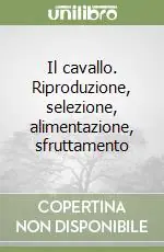 Economico Il cavallo. Riproduzione, selezione, alimentazione, sfruttamento