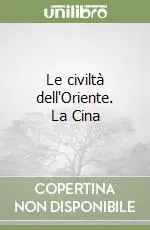 Le civiltà dell‘Oriente. La Cina Esclusivo