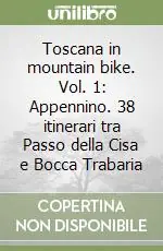 Non Perdere Toscana in mountain bike. Vol. 1 Appennino. 38 itinerari tra Passo della Cisa e Bocca Trabaria
