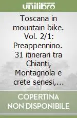 Direttamente Dal Produttore Toscana in mountain bike. Vol. 2/1 Preappennino. 31 itinerari tra Chianti, Montagnola e crete senesi, colline metallifere, val d‘orcia e monte Amiata