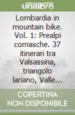Occasione Imperdibile Lombardia in mountain bike. Vol. 1 Prealpi comasche. 37 itinerari tra Valsassina, triangolo lariano, Valle d‘intelvi e monte Tamaro