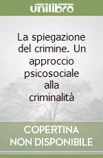 La spiegazione del crimine. Un approccio psicosociale alla criminalità Di Tendenza