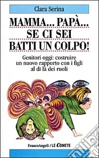 Mamma... Papà... Se ci sei batti un colpo! Genitori oggi costruire un nuovo rapporto con i figli al di là dei ruoli Professionale