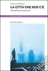 Acquista Ora La città che non c‘è. La pianificazione al tramonto