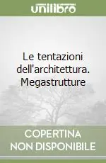 Le tentazioni dell‘architettura. Megastrutture A Buon Prezzo
