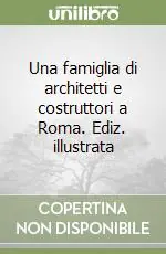 Una famiglia di architetti e costruttori a Roma. Ediz. illustrata Novità