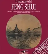Ultime Pezzi Il manuale del feng shui. L‘antica arte geomantica cinese che vi insegna a disporre la casa e l‘arredamento in armonia con le leggi del cosmo. Ediz. illustrata